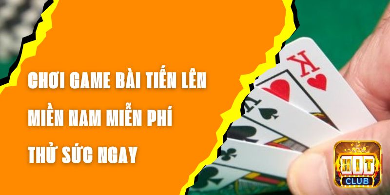 Chơi Game Bài Tiến Lên Miền Nam Miễn Phí – Thử Sức Ngay