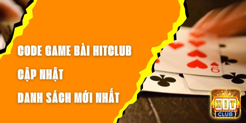 Code Game Bài Hitclub - Cập Nhật Danh Sách Mới Nhất