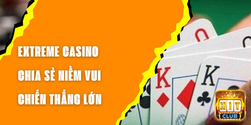 Extreme Casino - Chia Sẻ Niềm Vui Chiến Thắng Lớn