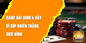 Game Bài Binh 6 Cây - Bí Kíp Chiến Thắng Cực Đỉnh