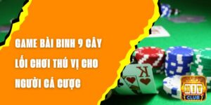 Game Bài Binh 9 Cây – Lối Chơi Thú Vị Cho Người Cá Cược