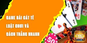 Game Bài Cát Tê - Luật Chơi Và Cách Thắng Nhanh